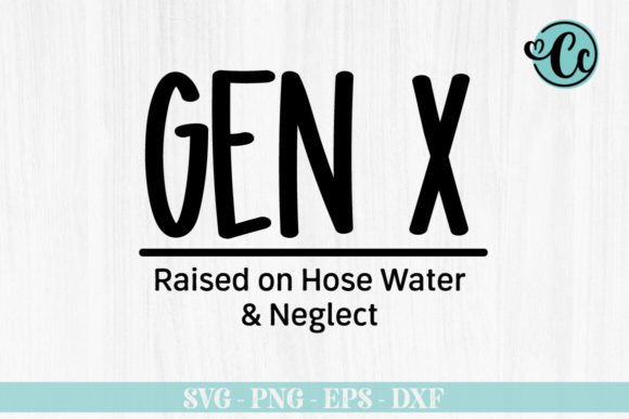 GEN X Raised on Hose Water Neglect SVG Graphics & Crafts