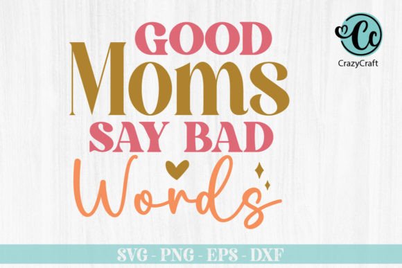 Good Moms Say Bad Words Svg Design for Crafts & Graphics