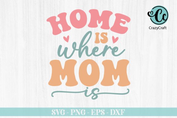 Home is Where Mom is SVG Design for Crafts Graphics