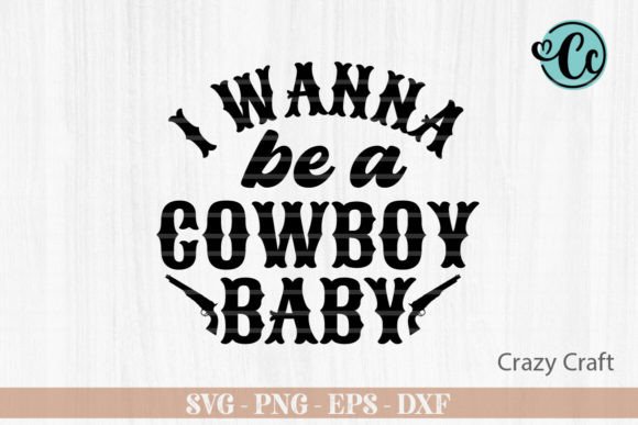 I Wanna Be a Cowboy Baby: Western SVG for Crafts & Graphics