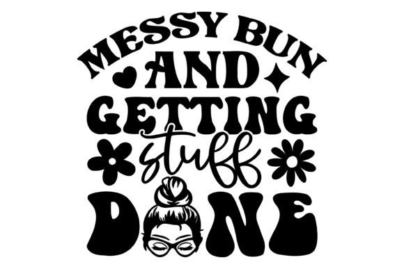 Messy Bun Getting Stuff Done SVG PNG: Graphics & Crafts