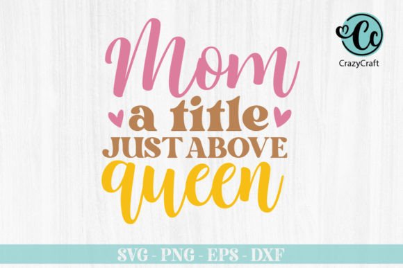 Mom a Title Just Above Queen: Graphics for Crafts