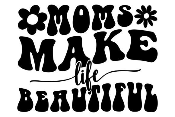 Moms Make Life Beautiful SVG PNG: Graphics for Crafts