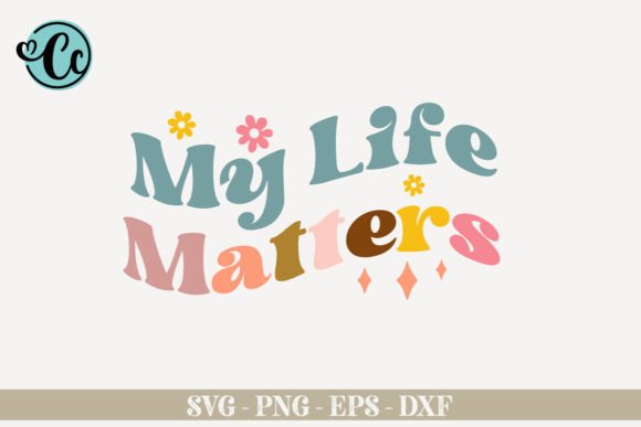 My Life Matters Affirmation SVG for Crafts Graphics